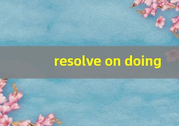 resolve on doing